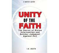 Unity Of The Faith: The Secret Of Divine Intervention And Quicker Judgment Against Evil