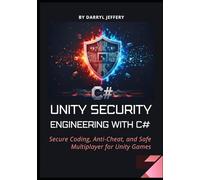 Unity Security Engineering with C#: Secure Coding, Anti-Cheat, and Safe Multiplayer for Unity Games