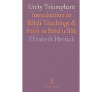 Unity Triumphant: Introduction to Báhái Teachings & Faith in Bahá'u'lláh