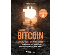 Univers Bitcoin : Lancez-vous et investissez Le guide pratique pour réussir dans les cryptomonnaies, les NFT et la DeFi - Thibault Coussin - Eyrolles - broché - Guide