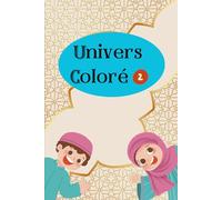 UNIVERS COLORE 2: Livre de coloriage, avec thèmes (chiffres hindous et romains, alphabet latin et arabe, Eid, ramadan, ablutions, hajj, jour de la semaine en arabe…)