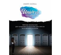 Univers des portes - Méthode révolutionnaire pour comprendre où vous en êtes dans votre vie et en reprendre le contrôle - André Everell - Beliveau Editeur - broché - Guide
