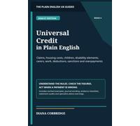 Universal Credit in Plain English: Claims, Housing Costs, Children, Disability Elements, Carers, Work, Deductions, Sanctions and Overpayments