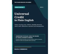 Universal Credit in Plain English: Claims, Housing Costs, Children, Disability Elements, Carers, Work, Deductions, Sanctions and Overpayments