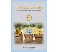 UNIVERSAL CURRENCY: THE PATH to FAIR TRADE and REAL MONEY