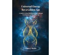 Universal Energy for a Golden Age: A Guide to Living Multidimensional Light and Consciousness in the Golden Age