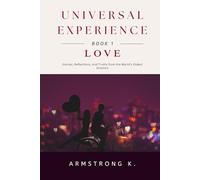 UNIVERSAL EXPERIENCE: BOOK 1 - LOVE: Stories, Reflections, and Truths from the World’s Oldest Emotion