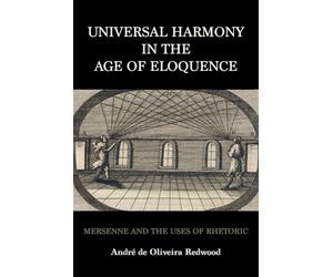 Universal Harmony in the Age of Eloquence: Mersenne and the Uses of Rhetoric