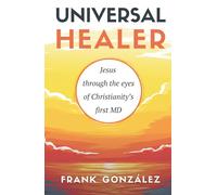 Universal Healer: Jesus through the eyes of Christianity's first MD