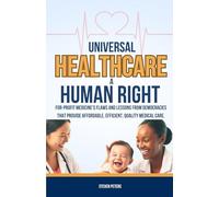 Universal Healthcare a Human Right: Unveil the Flaws of For-Profit Medicine and Draw Lessons from Democracies That Provide Affordable, Efficient, Quality Medical Care.