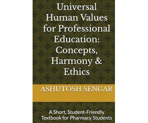 Universal Human Values for Professional Education: Concepts, Harmony & Ethics: A Short, Student-Friendly Textbook for Pharmacy Students
