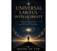 Universal Lawful Intelligibility: Infinite Observation, Eternal Order, The Testimony of Existence