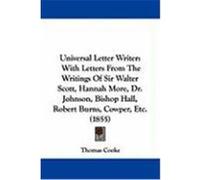 Universal Letter Writer: With Letters from the Writings of Sir Walter Scott, Hannah More, Dr. Johnson, Bishop Hall, Robert Burns, Cowper, Etc. Cooke, Thomas (Auteur)