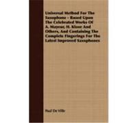 Universal Method for the Saxophone - Based Upon the Celebrated Works of A. Mayeur, H. Klose and Others, and Containing the Complete Fingerings for the Ville, Paul De (Auteur)