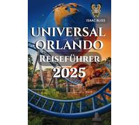 Universal Orlando Reiseführer 2025: Der einzige Abenteuerführer, den Sie für Nervenkitzel, Essen, Unterhaltung und Orlandos beste Erlebnisse in Themenparks benötigen
