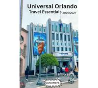 UNIVERSAL ORLANDO Travel Essentials 2026/2027:: From the Streets of Paris to the Isle of Berk-Everything You Need to Know for the Ultimate Resort Stay