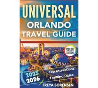 Universal Orlando Travel Guide 2025-2026: The All-in-One Planner for Epic Adventures, Top Attractions, Thrilling Rides, Practical Strategies and Full Colour Images