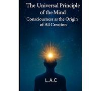 Universal Principle of the Mind: Consciousness as the Origin of All Creation