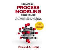 Universal Process Modeling Procedure: The Practical Guide To High-Quality Business Process Models Using BPMN