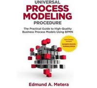 Universal Process Modeling Procedure The Practical Guide To HighQuality Business Process Models Using BPMN - Edmund A. Metera - Amazon Digital Services LL Edmund A. MeteraEdmund A. Metera (Auteur)