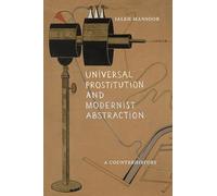 Universal Prostitution and Modernist Abstraction: A Counterhistory