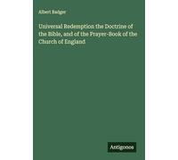Universal Redemption the Doctrine of the Bible, and of the Prayer-Book of the Church of England