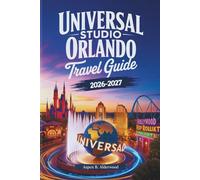 UNIVERSAL STUDIO ORLANDO TRAVEL GUIDE 2026 - 2027: Your Complete Companion to the Wizarding World of Harry Potter, Epic Universe, Volcano Bay, with Full-Color Maps, Smart Itineraries and Local Tips