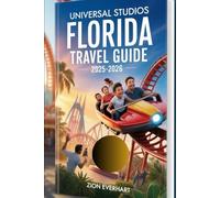 Universal Studios Florida Travel Guide 2025-2026: Insider Tips, Must-See Rides, Seasonal Events, Hidden Gems, Dining Secrets, Family-Friendly ... for an Unforgettable Orlando Adventure