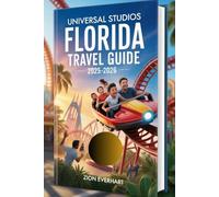 Universal Studios Florida Travel Guide 2025-2026: Insider Tips, Must-See Rides, Seasonal Events, Hidden Gems, Dining Secrets, Family-Friendly ... for an Unforgettable Orlando Adventure