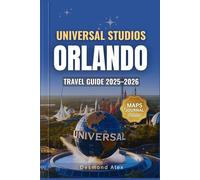 UNIVERSAL STUDIOS ORLANDO TRAVEL GUIDE 2025-2026: The Ultimate Insider’s Companion with Detailed Maps to Rides, Attractions, and Hidden Secrets for Your Next Unforgettable Theme Park Adventure