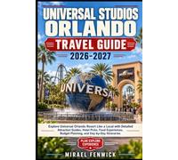 Universal Studios Orlando Travel Guide 2026-2027: Explore Universal Orlando Resort Like a Local with Detailed Attraction Guides, Hotel Picks, Food ... Budget Planning, and Day-by-Day Itineraries