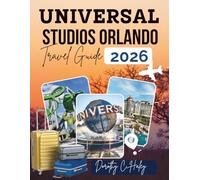 UNIVERSAL STUDIOS ORLANDO TRAVEL GUIDE 2026: Skip The Lines, Maximize Fun: Essential Tips for Families, Thrill Seekers, And First-Time Visitors