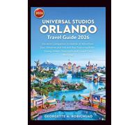 UNIVERSAL STUDIOS ORLANDO Travel Guide 2026: Vacation Companion to Islands of Adventure, Epic Universe and Volcano Bay Featuring Rides, Dining, Hotels, Itineraries and Crowd-Free Mornings