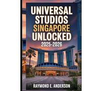 Universal Studios Singapore Unlocked 2025-2026: The Complete Insider Guide to Resorts World Sentosa - Rides, Tickets, Hotels, and Step-by-Step Itineraries for Families, Couples & Solo Travelers
