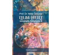 Universelle Symphonie III - LIEBE HEILT: Künstlerausgabe