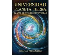 Universidad Planeta Tierra: El Arte de Vivir Desde tu Verdad