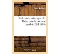 Université d'Aix-Marseille. Faculté de droit d'Aix. Étude sur la crise agricole. Thèse pour Le doctorat en droit - Victor Reboul - Hachette Bnf - broché - Livre