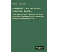 Université de France. Académie de Paris, Faculté des lettres: Thèse pour le doctorat. Recherches sur l'origine, la destination chez les anciens et l'utilité actuelle des hiéroglyphiques d'Horapollon