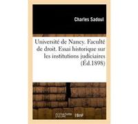 Université de Nancy. Faculté de droit. Essai historique sur les institutions judiciaires (Éd.1898) Charles Sadoul (Auteur)