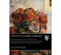 Université de Paris - Faculté de Droit. Des Raccordements Internationaux de Chemins de Fer et des Gares Frontières. Thèse pour le Doctorat