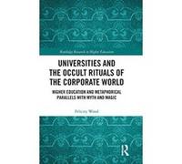 Universities and the Occult Rituals of the Corporate World: Higher Education and Metaphorical Parallels with Myth and Magic (Routledge Research in Higher Education) - [Version Originale] Inconnu (Aute