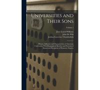 Universities And Their Sons; History, Influence And Characteristics Of American Universities, With Biographical Sketches And Portraits Of Alumni And R