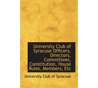University Club Of Syracuse Officers, Directors, Committees, Constitution, House Rules, Members, Etc