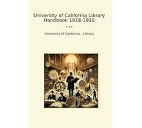 University of California Library Handbook 1918-1919 (Classic Books)