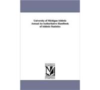 University of Michigan Athletic Annual an Authoritative Handbook of Athletic Statistics - Author No Author - Regents of Univ of MI Scholarly Publishing Of Author No AuthorAuthor No Author (Auteur)