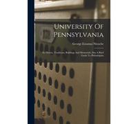 University Of Pennsylvania: Its History, Traditions, Buildings And Memorials: Also A Brief Guide To Philadelphia