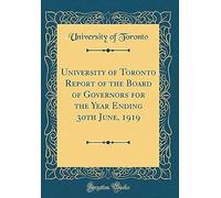 University Of Toronto Report Of The Board Of Governors For The Year Ending 30th June, 1919 (Classic Reprint)