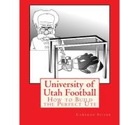 University of Utah Football: How to Build the Perfect Ute