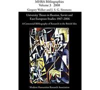 University Theses In Russian, Soviet And East European Studies, 1907-2006: A Centennial Bibliography Of Research In The British Isles