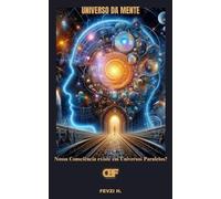 Universo da Mente: Nossa Consciência existe em Universos Paralelos?